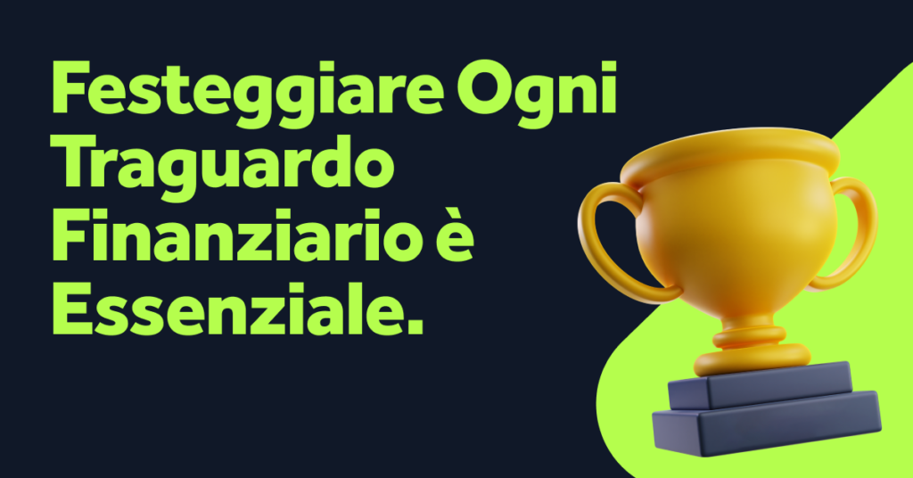 Festeggiare Ogni Traguardo Finanziario è Essenziale.