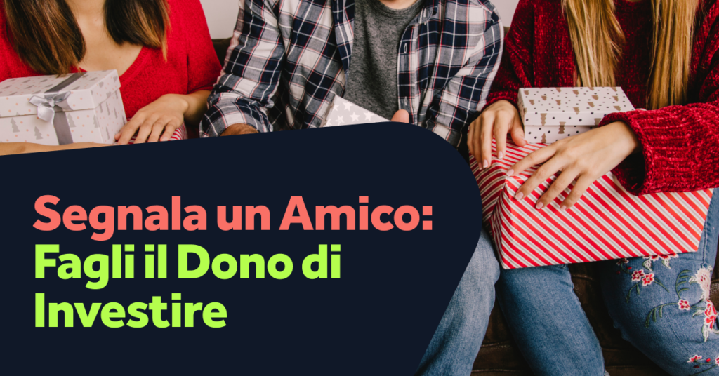 Segnala un Amico: Regalagli un Investimento Questo Dicembre